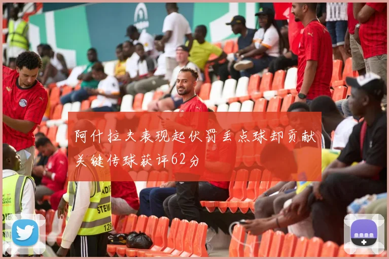 阿什拉夫表现起伏罚丢点球却贡献关键传球获评62分