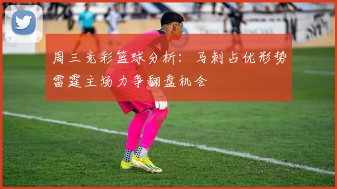 周三竞彩篮球分析：马刺占优形势雷霆主场力争翻盘机会